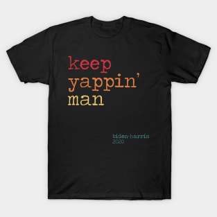 Keep Yapping Man Biden Quote presidential debate 2020 T-Shirt